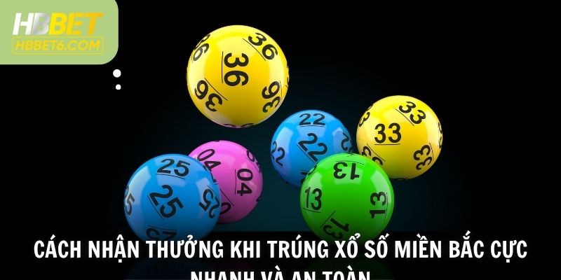 Cách nhận thưởng khi trúng xổ số miền Bắc cực nhanh và an toàn