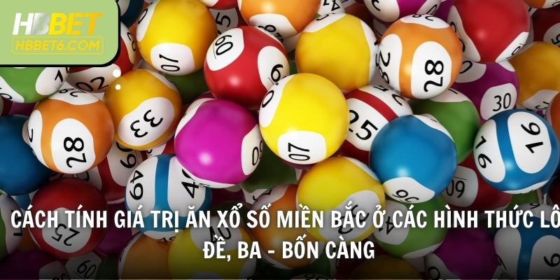 Cách tính giá trị ăn xổ số miền Bắc ở các hình thức lô, đề, ba - bốn càng