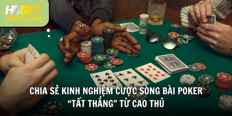 Chia sẻ kinh nghiệm cược sòng bài Poker “tất thắng” từ cao thủ