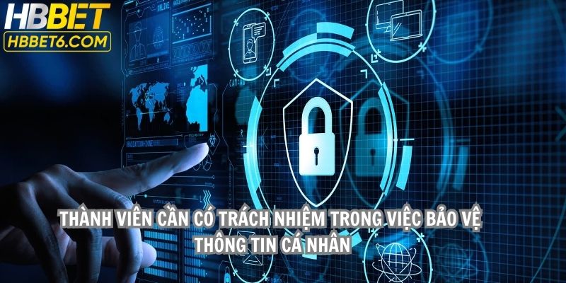 Thành viên cần có trách nhiệm trong việc bảo vệ thông tin cá nhân