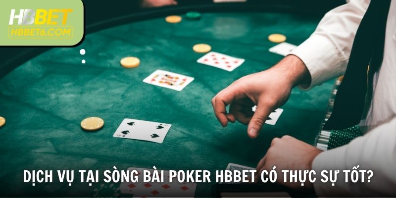 Dịch vụ tại sòng bài Poker HBBET có thực sự tốt?