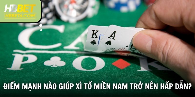 Điểm mạnh nào giúp Xì tố miền Nam trở nên hấp dẫn?