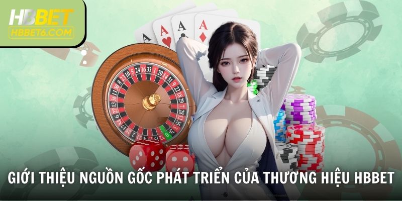 Giới thiệu nguồn gốc phát triển của thương hiệu HBBET