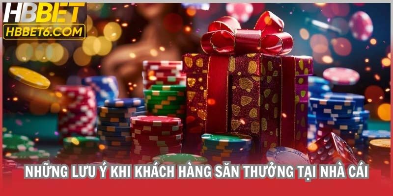 Những lưu ý khi khách hàng săn thưởng tại nhà cái