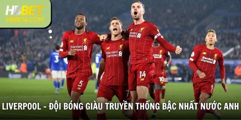 Liverpool - Đội bóng giàu truyền thống bậc nhất nước Anh