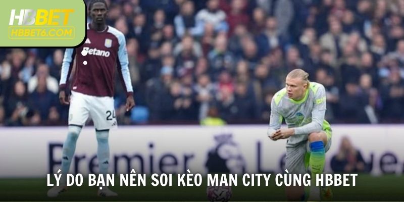 Lý do bạn nên soi kèo Man City cùng HBBET