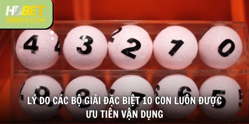 Lý do các bộ giải đặc biệt 10 con luôn được ưu tiên vận dụng