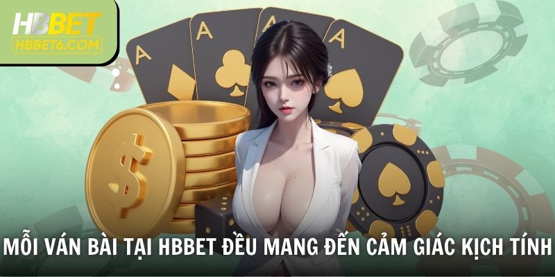Mỗi ván bài tại HBBET đều mang đến cảm giác kịch tính