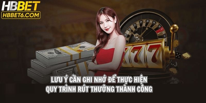 Lưu ý cần ghi nhớ để thực hiện quy trình nhận thưởng thành công