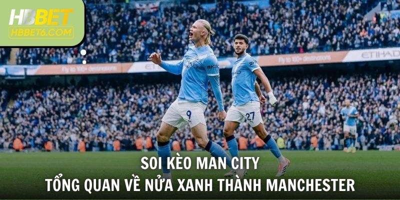 Soi kèo Man City - Tổng quan về nửa xanh thành Manchester