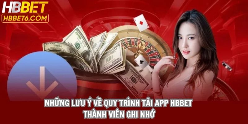 Những lưu ý về quy trình tải app HBBET thành viên ghi nhớ