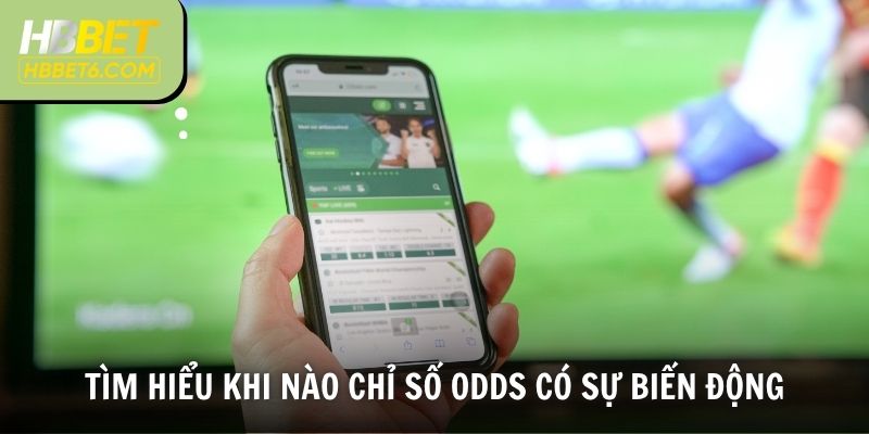 Tìm hiểu khi nào chỉ số odds có sự biến động